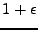 $ 1+\epsilon$
